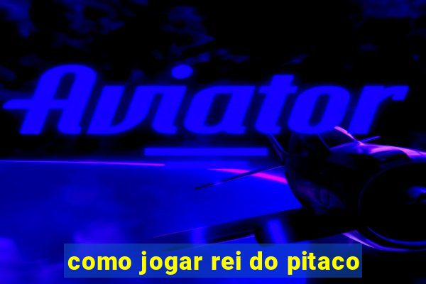 como jogar rei do pitaco